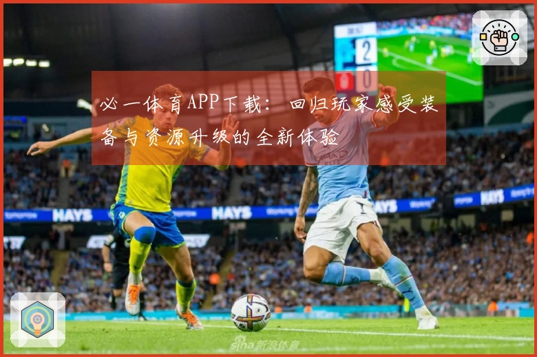 必一体育APP下载：回归玩家感受装备与资源升级的全新体验